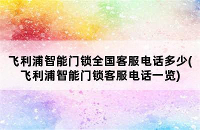 飞利浦智能门锁全国客服电话多少(飞利浦智能门锁客服电话一览)