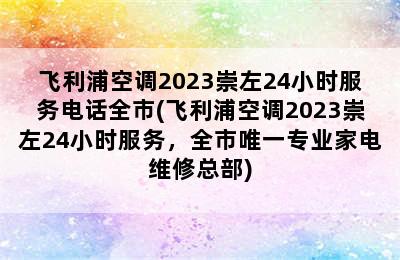 飞利浦空调2023崇左24小时服务电话全市(飞利浦空调2023崇左24小时服务，全市唯一专业家电维修总部)