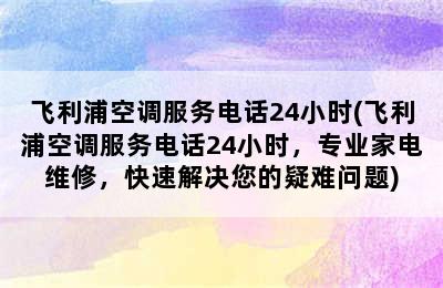 飞利浦空调服务电话24小时(飞利浦空调服务电话24小时，专业家电维修，快速解决您的疑难问题)