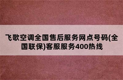 飞歌空调全国售后服务网点号码(全国联保)客服服务400热线