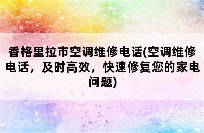 香格里拉市空调维修电话(空调维修电话，及时高效，快速修复您的家电问题)