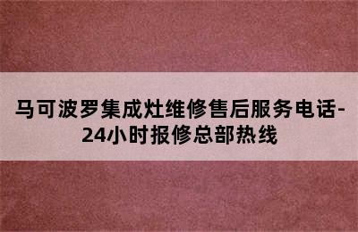 马可波罗集成灶维修售后服务电话-24小时报修总部热线