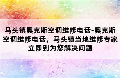 马头镇奥克斯空调维修电话-奥克斯空调维修电话，马头镇当地维修专家立即到为您解决问题