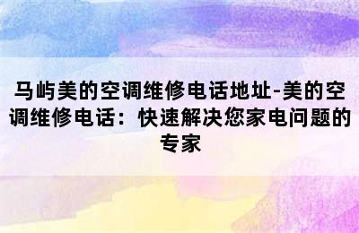 马屿美的空调维修电话地址-美的空调维修电话：快速解决您家电问题的专家