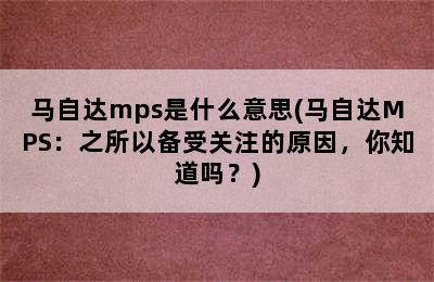 马自达mps是什么意思(马自达MPS：之所以备受关注的原因，你知道吗？)