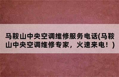 马鞍山中央空调维修服务电话(马鞍山中央空调维修专家，火速来电！)