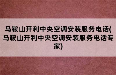 马鞍山开利中央空调安装服务电话(马鞍山开利中央空调安装服务电话专家)