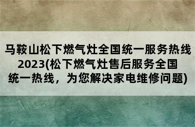 马鞍山松下燃气灶全国统一服务热线2023(松下燃气灶售后服务全国统一热线，为您解决家电维修问题)