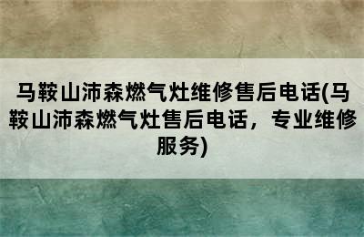 马鞍山沛森燃气灶维修售后电话(马鞍山沛森燃气灶售后电话，专业维修服务)