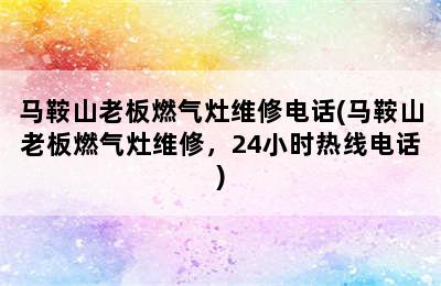 马鞍山老板燃气灶维修电话(马鞍山老板燃气灶维修，24小时热线电话)