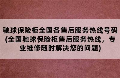 驰球保险柜全国各售后服务热线号码(全国驰球保险柜售后服务热线，专业维修随时解决您的问题)