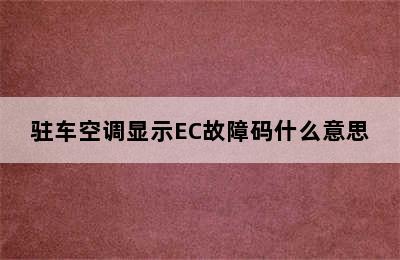 驻车空调显示EC故障码什么意思