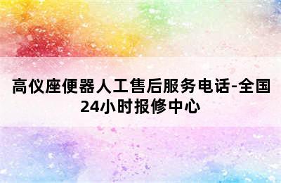 高仪座便器人工售后服务电话-全国24小时报修中心