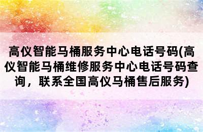 高仪智能马桶服务中心电话号码(高仪智能马桶维修服务中心电话号码查询，联系全国高仪马桶售后服务)