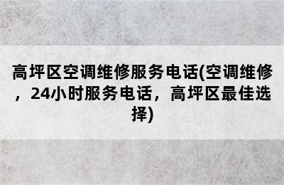 高坪区空调维修服务电话(空调维修，24小时服务电话，高坪区最佳选择)