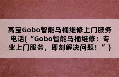 高宝Gobo智能马桶维修上门服务电话(“Gobo智能马桶维修：专业上门服务，即刻解决问题！”)