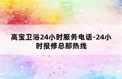 高宝卫浴24小时服务电话-24小时报修总部热线