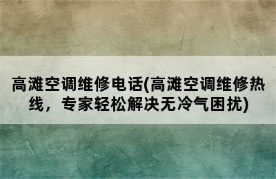 高滩空调维修电话(高滩空调维修热线，专家轻松解决无冷气困扰)