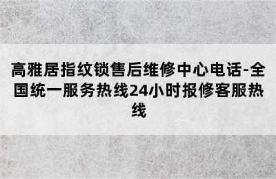 高雅居指纹锁售后维修中心电话-全国统一服务热线24小时报修客服热线