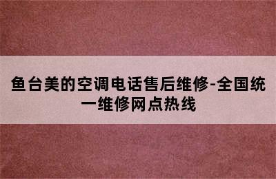 鱼台美的空调电话售后维修-全国统一维修网点热线