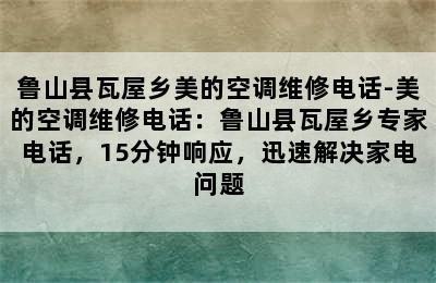 鲁山县瓦屋乡美的空调维修电话-美的空调维修电话：鲁山县瓦屋乡专家电话，15分钟响应，迅速解决家电问题