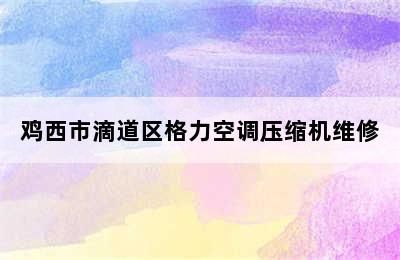 鸡西市滴道区格力空调压缩机维修