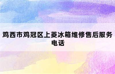 鸡西市鸡冠区上菱冰箱维修售后服务电话