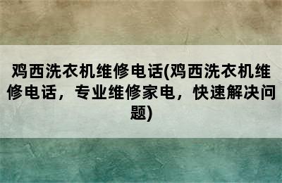 鸡西洗衣机维修电话(鸡西洗衣机维修电话，专业维修家电，快速解决问题)