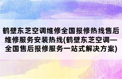 鹤壁东芝空调维修全国报修热线售后维修服务安装热线(鹤壁东芝空调—全国售后报修服务一站式解决方案)