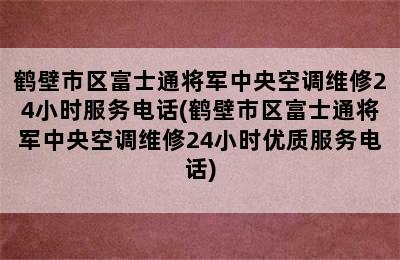 鹤壁市区富士通将军中央空调维修24小时服务电话(鹤壁市区富士通将军中央空调维修24小时优质服务电话)