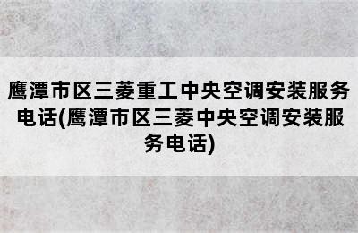 鹰潭市区三菱重工中央空调安装服务电话(鹰潭市区三菱中央空调安装服务电话)