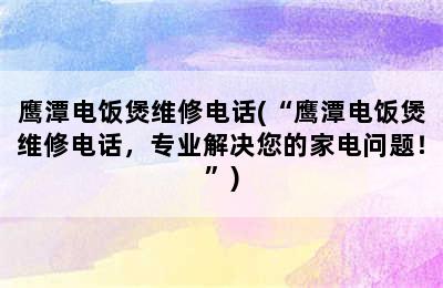 鹰潭电饭煲维修电话(“鹰潭电饭煲维修电话，专业解决您的家电问题！”)