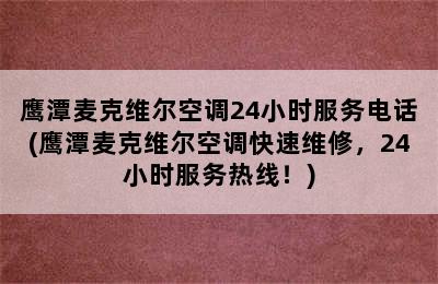 鹰潭麦克维尔空调24小时服务电话(鹰潭麦克维尔空调快速维修，24小时服务热线！)