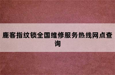 鹿客指纹锁全国维修服务热线网点查询