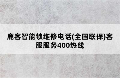 鹿客智能锁维修电话(全国联保)客服服务400热线