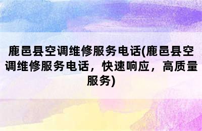 鹿邑县空调维修服务电话(鹿邑县空调维修服务电话，快速响应，高质量服务)