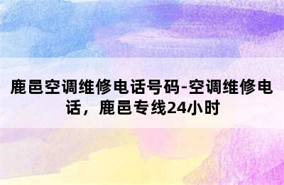 鹿邑空调维修电话号码-空调维修电话，鹿邑专线24小时