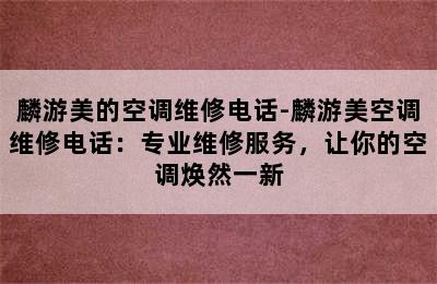 麟游美的空调维修电话-麟游美空调维修电话：专业维修服务，让你的空调焕然一新