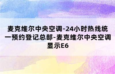 麦克维尔中央空调-24小时热线统一预约登记总部-麦克维尔中央空调显示E6