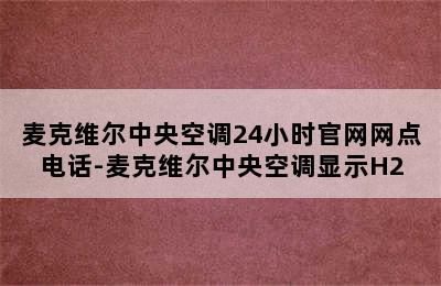 麦克维尔中央空调24小时官网网点电话-麦克维尔中央空调显示H2