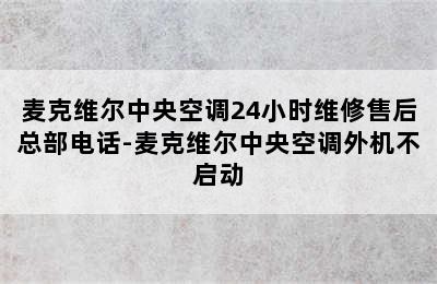 麦克维尔中央空调24小时维修售后总部电话-麦克维尔中央空调外机不启动