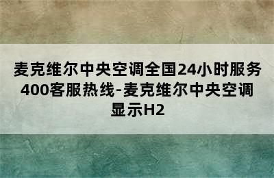 麦克维尔中央空调全国24小时服务400客服热线-麦克维尔中央空调显示H2