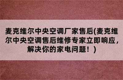 麦克维尔中央空调厂家售后(麦克维尔中央空调售后维修专家立即响应，解决你的家电问题！)