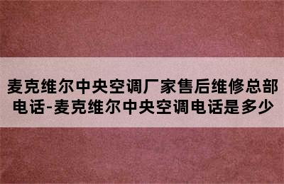 麦克维尔中央空调厂家售后维修总部电话-麦克维尔中央空调电话是多少