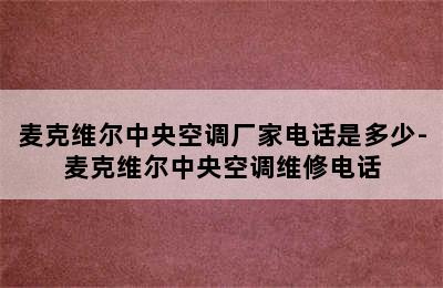 麦克维尔中央空调厂家电话是多少-麦克维尔中央空调维修电话