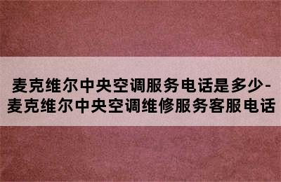 麦克维尔中央空调服务电话是多少-麦克维尔中央空调维修服务客服电话