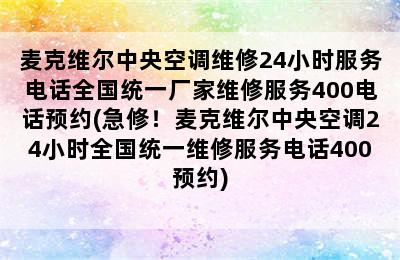 麦克维尔中央空调维修24小时服务电话全国统一厂家维修服务400电话预约(急修！麦克维尔中央空调24小时全国统一维修服务电话400预约)