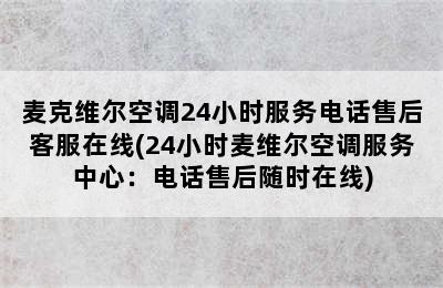 麦克维尔空调24小时服务电话售后客服在线(24小时麦维尔空调服务中心：电话售后随时在线)