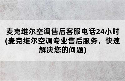 麦克维尔空调售后客服电话24小时(麦克维尔空调专业售后服务，快速解决您的问题)