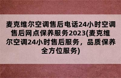 麦克维尔空调售后电话24小时空调售后网点保养服务2023(麦克维尔空调24小时售后服务，品质保养全方位服务)